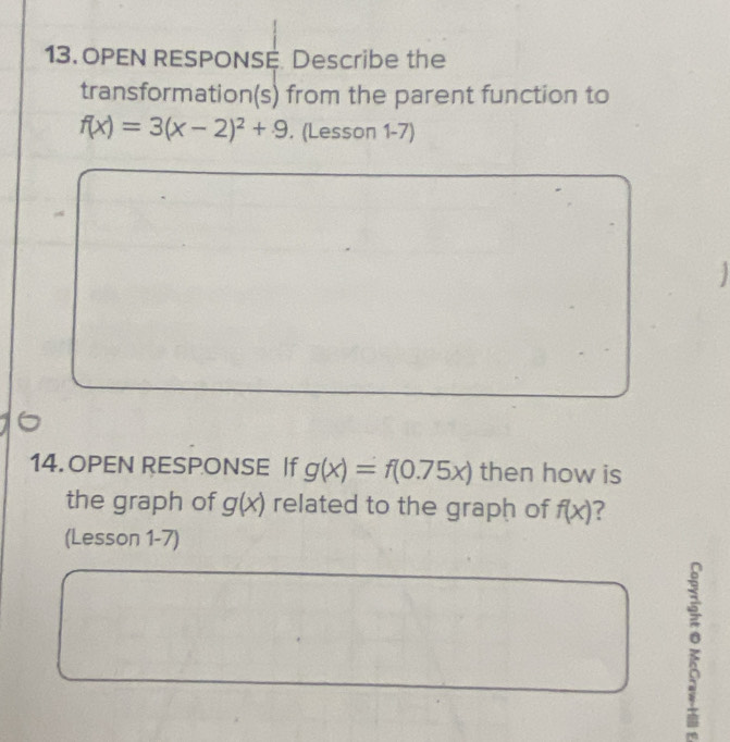 OPEN RESPONSE Describe the 
transformatio n(s). from the parent function to
f(x)=3(x-2)^2+9. (Lesson 1-7) 

14. OPEN RESPONSE |f g(x)=f(0.75x) then how is 
the graph of g(x) related to the graph of f(x) ? 
(Lesson 1-7) 
: