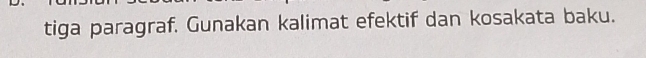 tiga paragraf. Gunakan kalimat efektif dan kosakata baku.