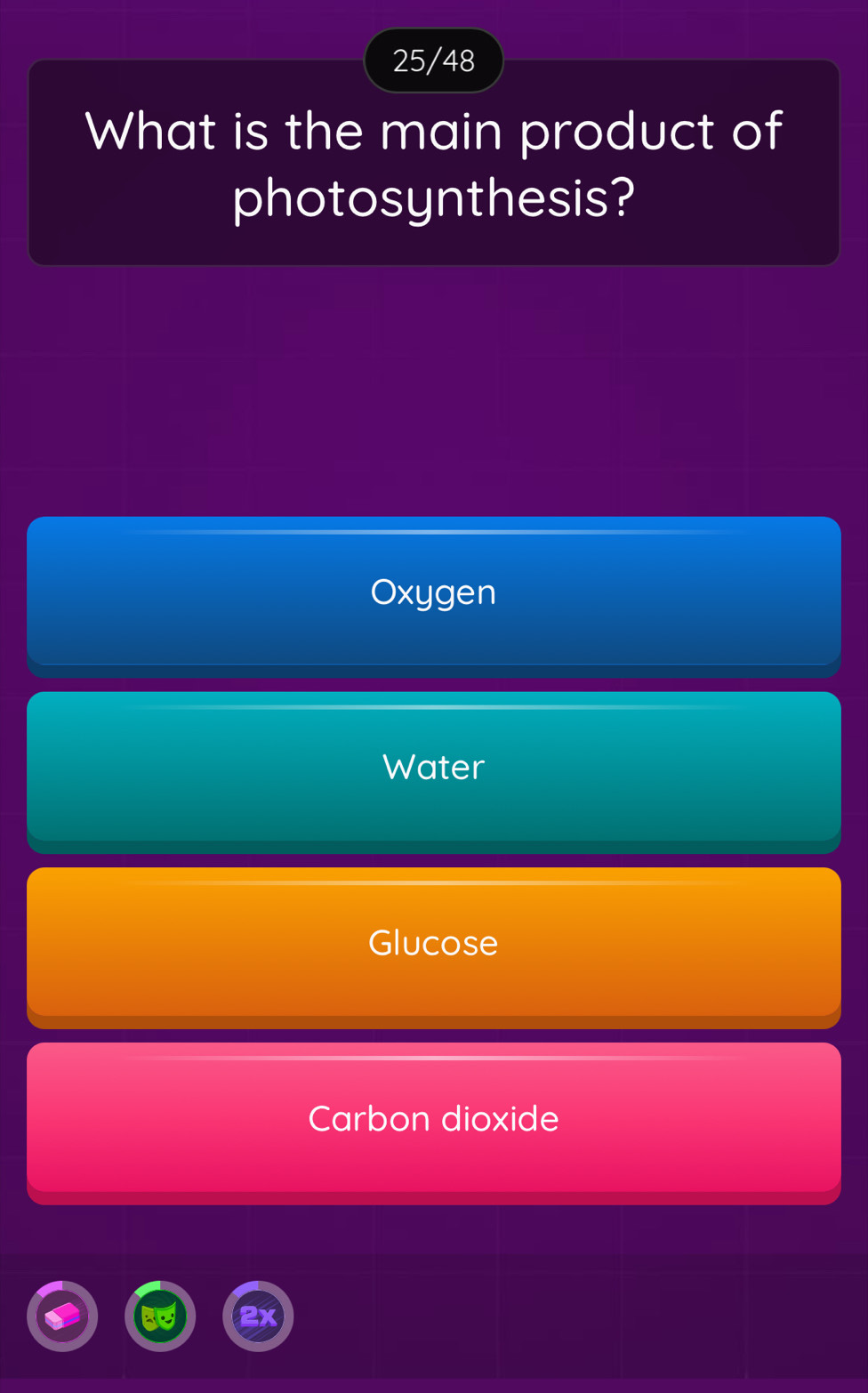 25/48
What is the main product of
photosynthesis?
Oxygen
Water
Glucose
Carbon dioxide