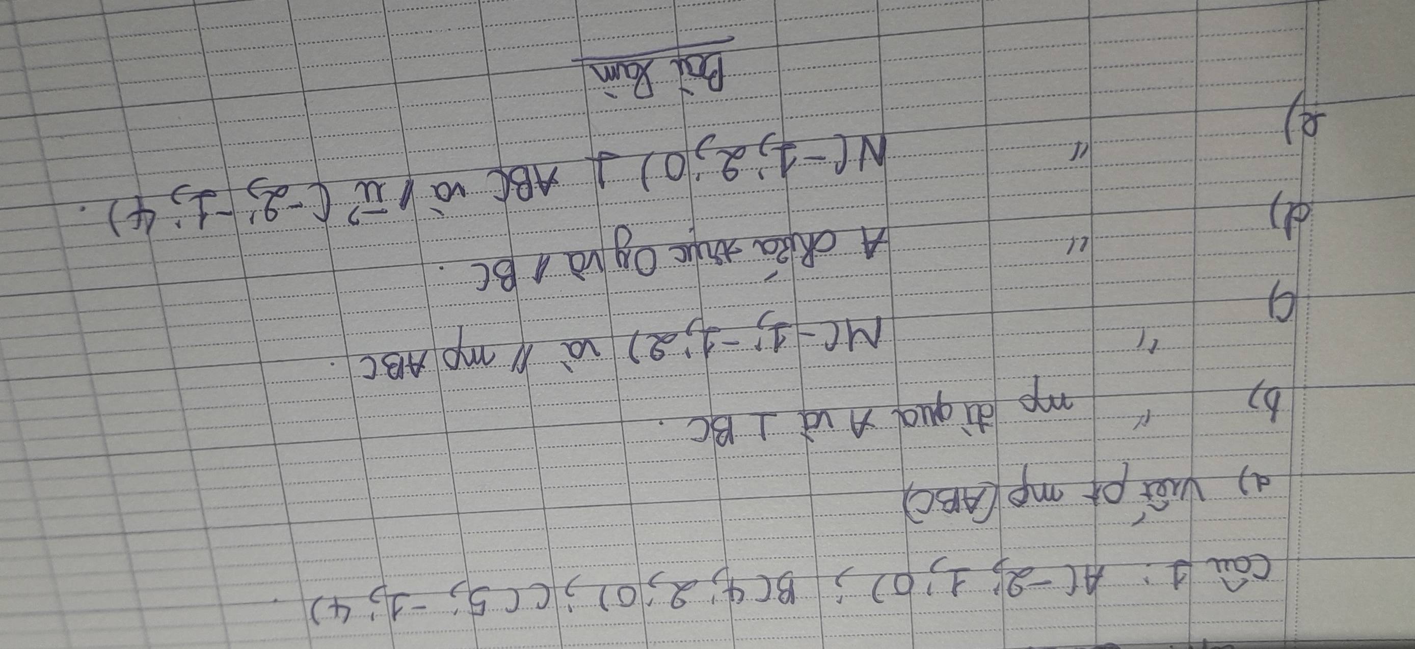 cáu d A(-2;1;0); B(4;2;0); C(5;-1;4). 
() véi p mp (ABC)
b) 
me diqua x uà ⊥ BC
9
M(-1;-1;2) vè / mp ABC
e.l A cRia thuc Qg và BC
d
N(-1,2,0)⊥ ABC và
vector u(-2,-1,4). 
Boi Ram