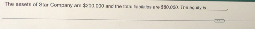 The assets of Star Company are $200,000 and the total liabilities are $80,000. The equity is _。