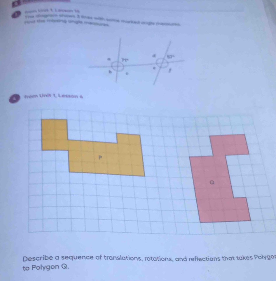 the dingram shows 3 lwes with some marked angle measures
Hout the missing angle measures
from Unit 1, Lesson 4
P
Q
Describe a sequence of translations, rotations, and reflections that takes Polygor
to Polygon Q.