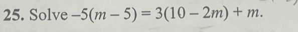 Solve -5(m-5)=3(10-2m)+m.