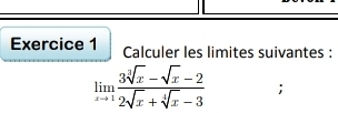 Calculer les limites suivantes :
limlimits _xto 1 (3sqrt[3](x)-sqrt(x)-2)/2sqrt(x)+sqrt[4](x)-3 ;