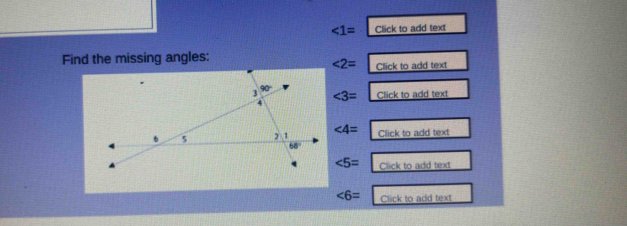 ∠ 1= Click to add text
Find the missing angles:
∠ 2= Click to add text
∠ 3= Click to add text
∠ 4=
Click to add text
∠ 5= Click to add text
∠ 6= Click to add text