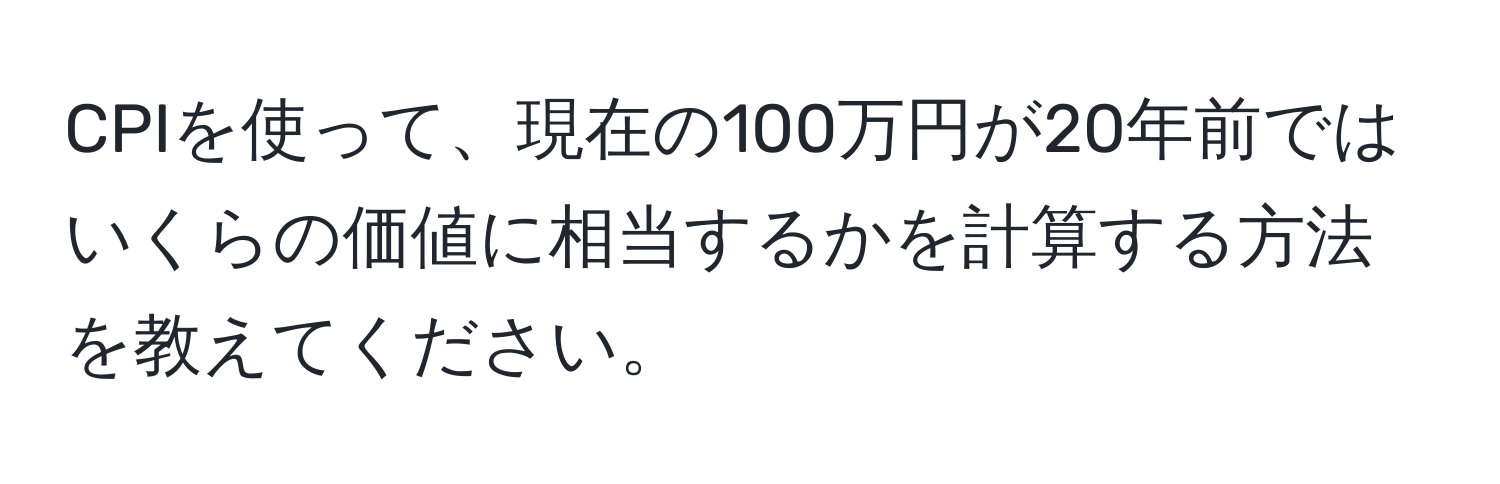 CPIを使って、現在の100万円が20年前ではいくらの価値に相当するかを計算する方法を教えてください。