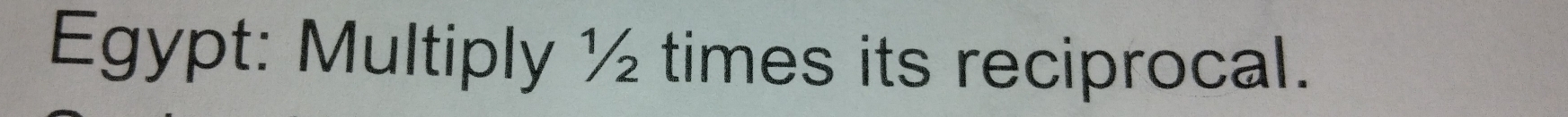 Egypt: Multiply ½ times its reciprocal.