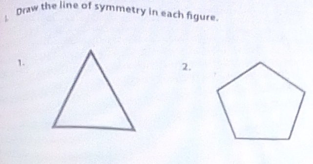 Draw the line of symmetry in each figure. 
1. 
2.