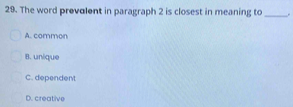 The word prevalent in paragraph 2 is closest in meaning to _.
A. common
B. unique
C. dependent
D. creative