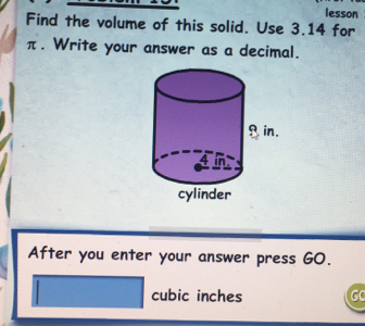 lesson 
Find the volume of this solid. Use 3.14 for
π. Write your answer as a decimal. 
After you enter your answer press GO.
cubic inches GC