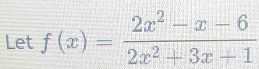 Let f(x)= (2x^2-x-6)/2x^2+3x+1 