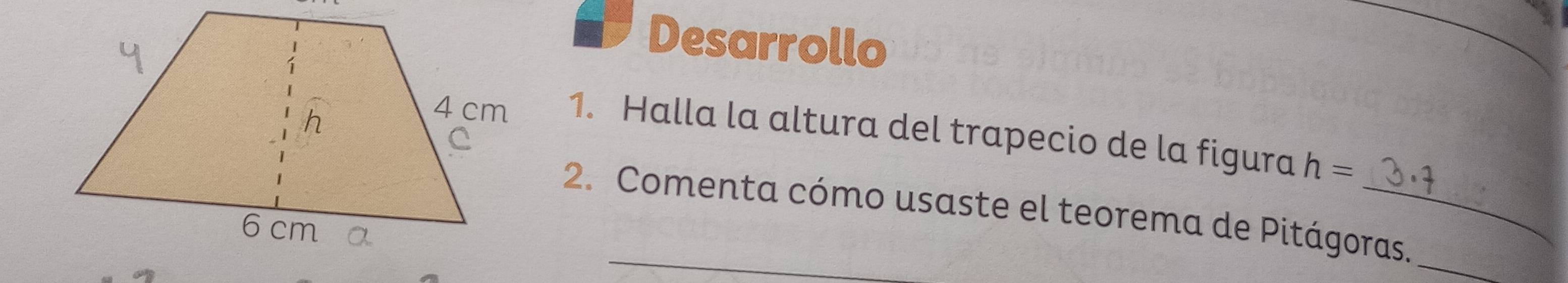 Desarrollo 
_ 
1. Halla la altura del trapecio de la figura h=
2. Comenta cómo usaste el teorema de Pitágoras. 
_