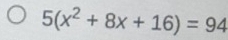 5(x^2+8x+16)=94