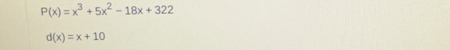 P(x)=x^3+5x^2-18x+322
d(x)=x+10