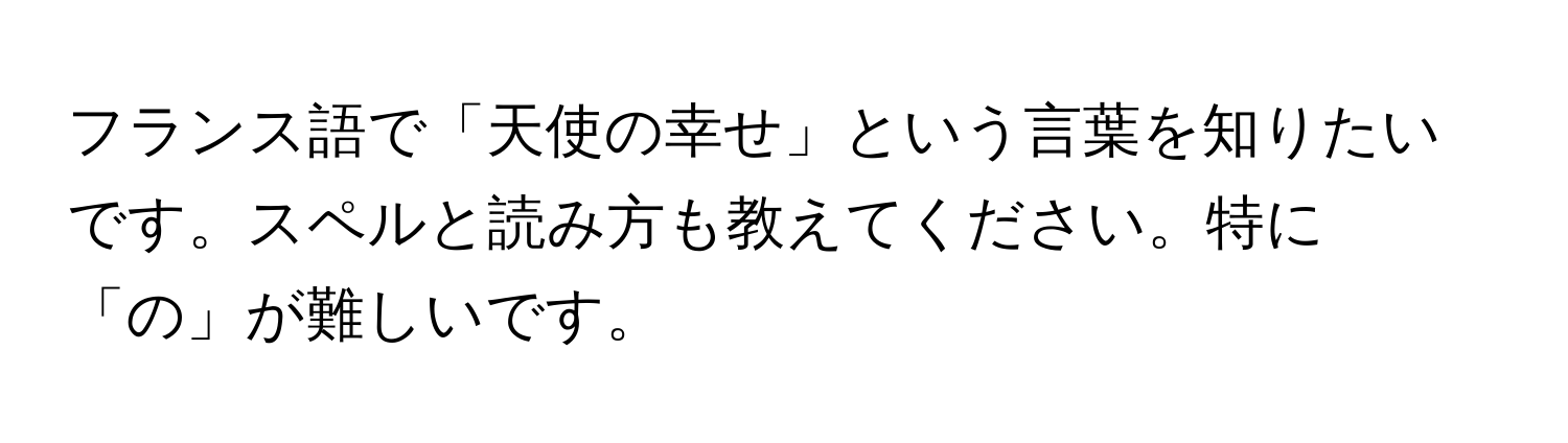 フランス語で「天使の幸せ」という言葉を知りたいです。スペルと読み方も教えてください。特に「の」が難しいです。