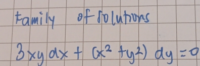 family of dolutions
3xydx+(x^2+y^2)dy=0