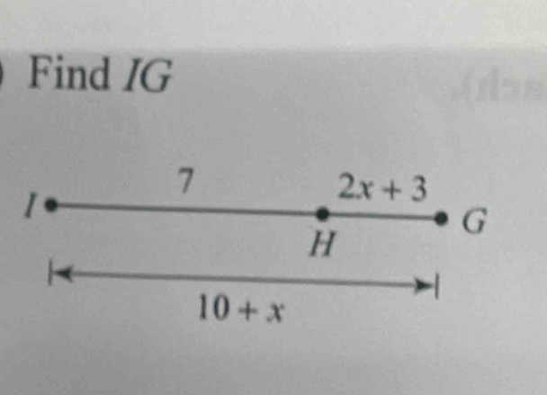 Find IG
7
2x+3
G
H
-1
10+x