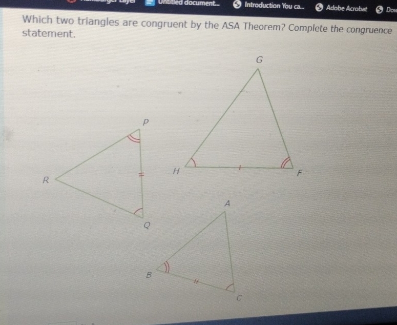 Untitled document... 5 Introduction You ca... 0 Adobe Acrobat Dov 
Which two triangles are congruent by the ASA Theorem? Complete the congruence 
statement.