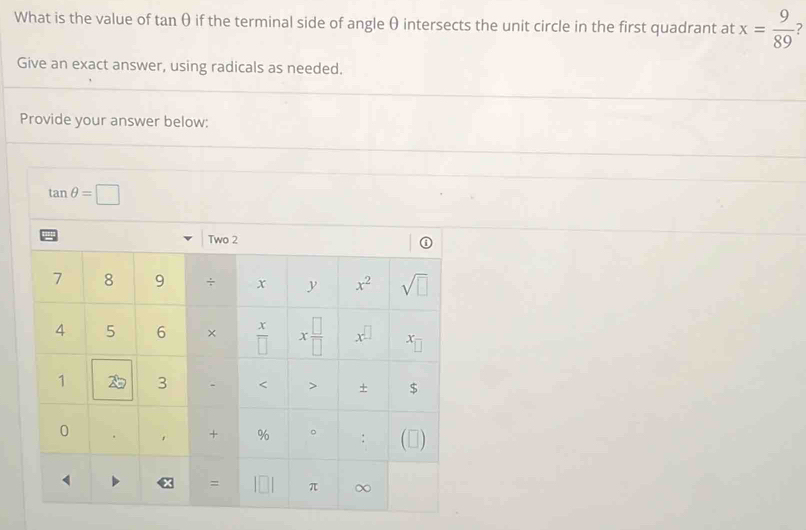 What is the value of tan θ if the terminal side of angle θ intersects the unit circle in the first quadrant at x= 9/89 
Give an exact answer, using radicals as needed.
Provide your answer below:
tan θ =□