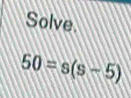 Solve.
50=s(s-5)