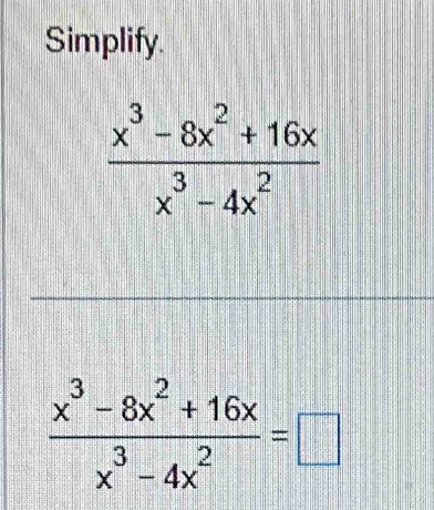 Simplify.
 (x^3-8x^2+16x)/x^3-4x^2 =□