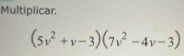 Multiplicar.
(5v^2+v-3)(7v^2-4v-3)