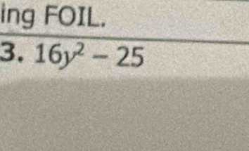 ing FOIL. 
3. 16y^2-25