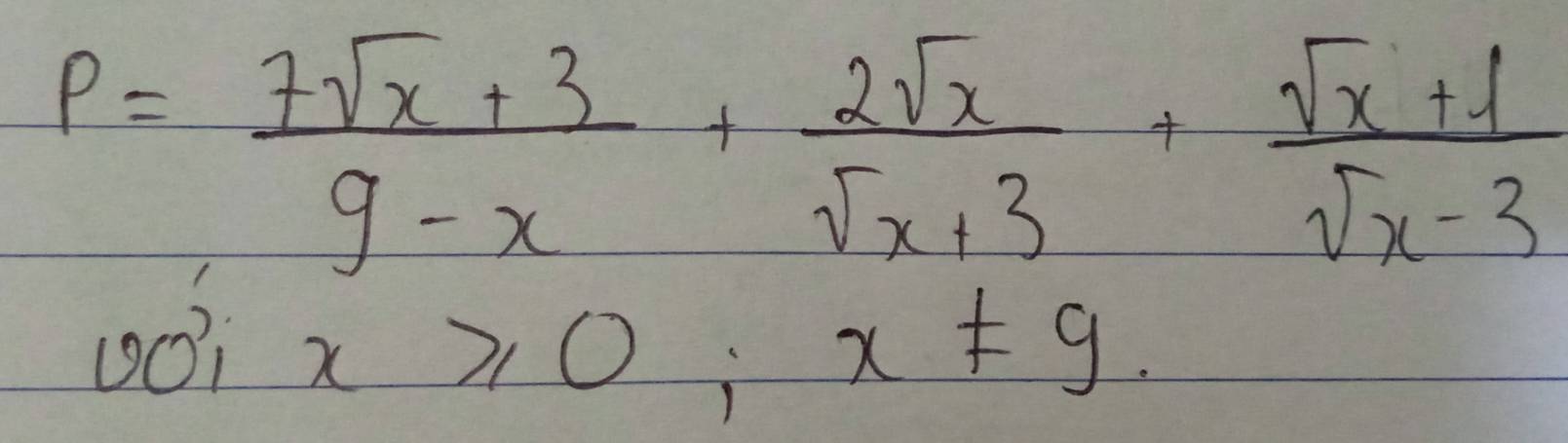 P= (7sqrt(x)+3)/9-x + 2sqrt(x)/sqrt(x)+3 + (sqrt(x)+1)/sqrt(x)-3 
201 x≥slant 0;x!= 9.