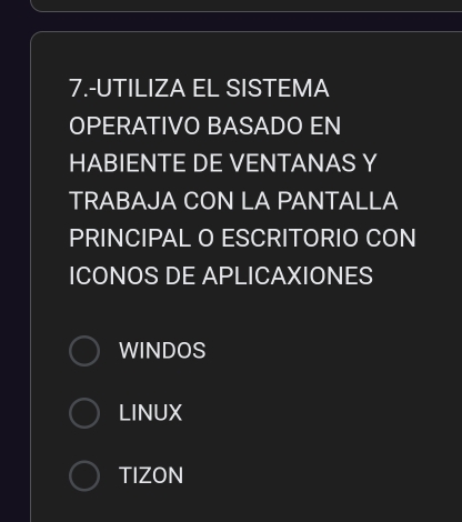 7.-UTILIZA EL SISTEMA
OPERATIVO BASADO EN
HABIENTE DE VENTANAS Y
TRABAJA CON LA PANTALLA
PRINCIPAL O ESCRITORIO CON
ICONOS DE APLICAXIONES
WINDOS
LINUX
TIZON