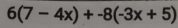 6(7-4x)+-8(-3x+5)