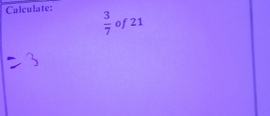 Calculate:
 3/7  of21