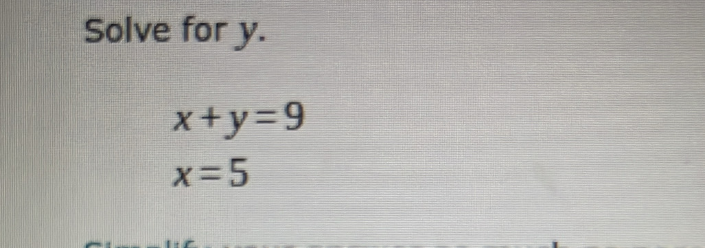 Solve for y.
x+y=9
x=5