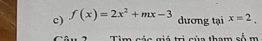 f(x)=2x^2+mx-3 dương tại x=2. 
1 2 Tìm các giá trị của tham số m