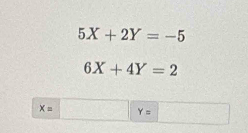 5X+2Y=-5
6X+4Y=2
x=□ Y=□