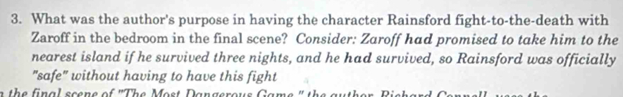 What was the author's purpose in having the character Rainsford fight-to-the-death with 
Zaroff in the bedroom in the final scene? Consider: Zaroff had promised to take him to the 
nearest island if he survived three nights, and he had survived, so Rainsford was officially 
"safe" without having to have this fight