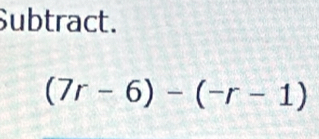 Subtract.
(7r-6)-(-r-1)