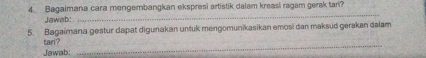 Bagaimana cara mengembangkan ekspresi artistik dalam kreasi ragam gerak tari? 
Jawab: 
_ 
5. Bagaimana gestur dapat digunakan untuk mengomunikasikan emosi dan maksud gerakan dalam 
tari? 
Jawab: 
_