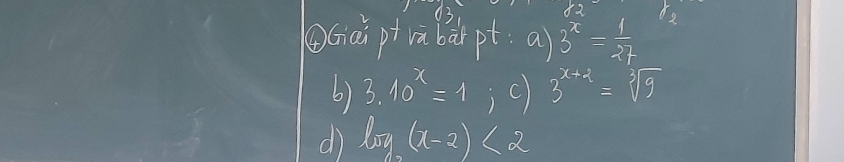 ciei ptià bà pt a) 3^x= 1/27 
6) 3.10^x=1 , c 3^(x+2)=sqrt[3](9)
d log _2(x-2)<2</tex>