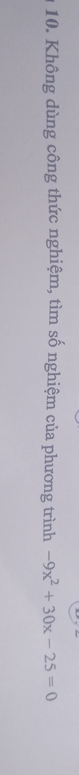 Không dùng công thức nghiệm, tìm số nghiệm của phương trình -9x^2+30x-25=0