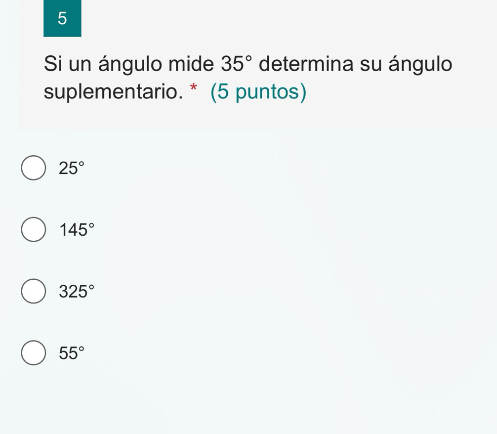 Si un ángulo mide 35° determina su ángulo
suplementario. * (5 puntos)
25°
145°
325°
55°