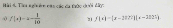 Tìm nghiệm của các đa thức dưới đây: 
a) f(x)=x- 1/10  b) f(x)=(x-2022)(x-2023).