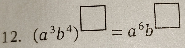 (a^3b^4)^□ =a^6b^(□)