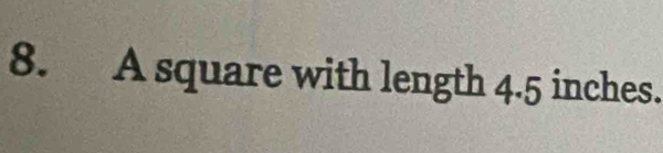 A square with length 4.5 inches.