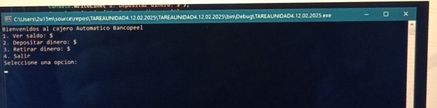 C:Users2u15msourcereposTAREAUNIDAD4.12.02.2025TAREAUNIDAD4.12.02.2025binDebugTAREAUNIDAD4.12.02.2025.exe 
Bienvenidos al cajero Automático Bancopeel 
1. Ver saldo: $
3. Retirar dinero: $ 2. Depositar dinero: $
4. Salir 
Seleccione una opcion: 
-