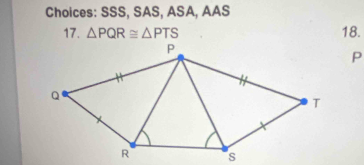 Choices: SSS, SAS, ASA, AAS 
17. △ PQR≌ △ PTS 18.
P