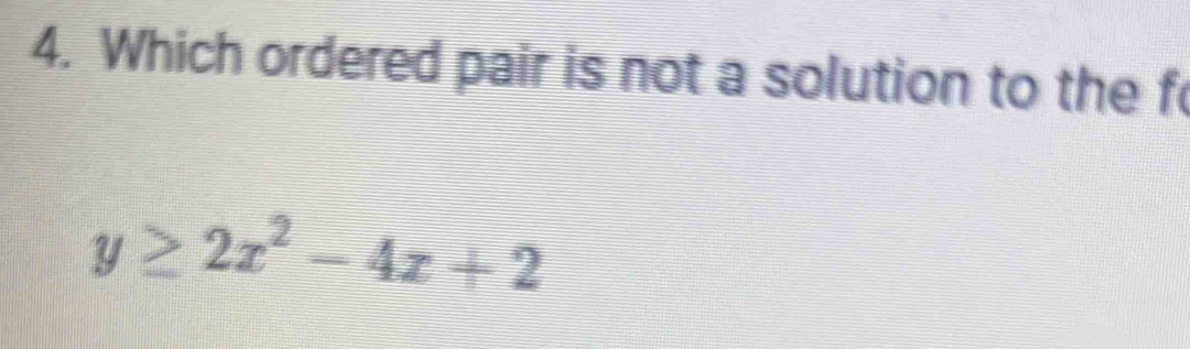 Which ordered pair is not a solution to the f
y≥ 2x^2-4x+2