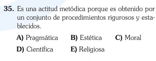 Es una actitud metódica porque es obtenido por
un conjunto de procedimientos rigurosos y esta-
blecidos.
A) Pragmática B) Estética C) Moral
D) Científica E) Religiosa