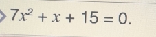 7x^2+x+15=0.