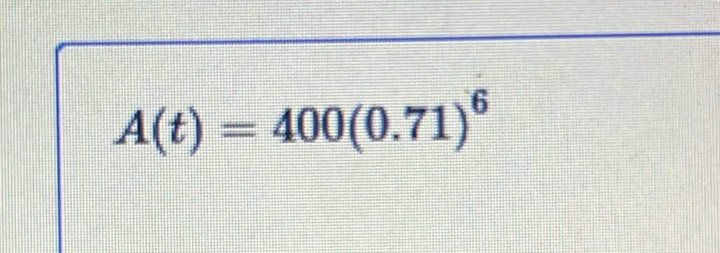 A(t)=400(0.71)^6