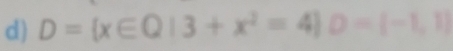 D= x∈ Q|3+x^2=4 D=[-1,1]